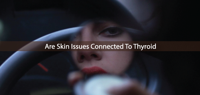 Are-Skin-Issues-Connected-To-Thyroid