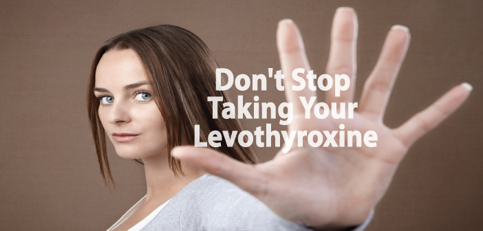 Don't-Stop-Taking-Thyroid-Medications-Levothyroxine