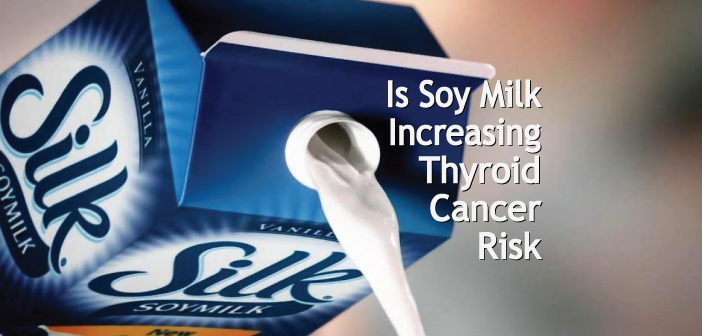Does-Your-Soy-Milk-Increase-Chances-Of-Thyroid-Cancer