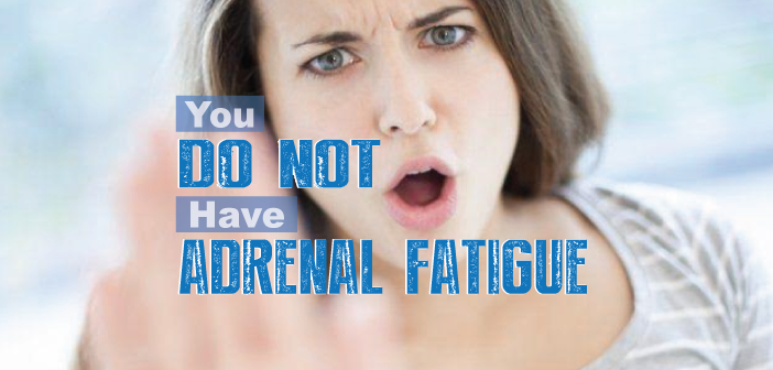 You-Do-NOT-Have-Adrenal-Fatigue-So-What-Is-It